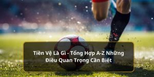 Tiền Vệ Là Gì - Tổng Hợp A-Z Những Điều Quan Trọng Cần Biết