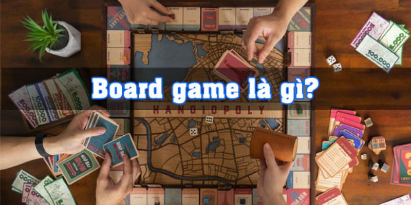 Tìm hiểu thông tin về Board Game là gì