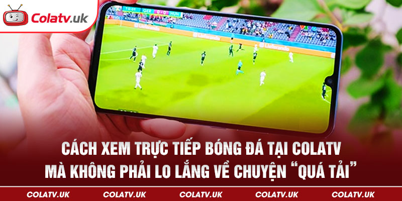 Cách xem trực tiếp bóng đá tại Colatv