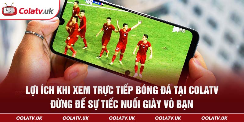 Lợi ích khi xem trực tiếp bóng đá tại Colatv